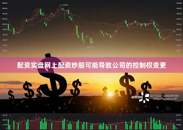 配资实盘网上配资炒股可能导致公司的控制权变更