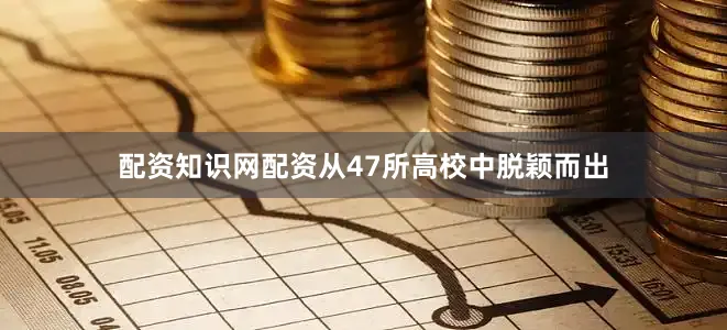 配资知识网配资从47所高校中脱颖而出