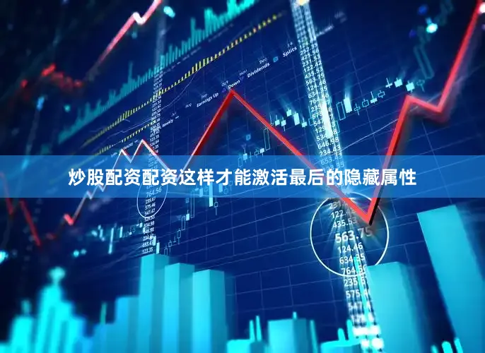 炒股配资配资这样才能激活最后的隐藏属性