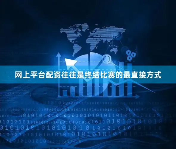 网上平台配资往往是终结比赛的最直接方式
